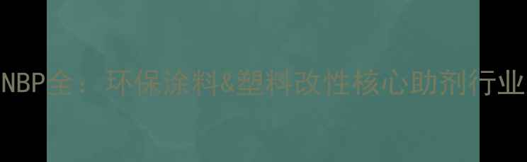 图片 化工原料DNBP全：环保涂料&塑料改性核心助剂行业应用指南1