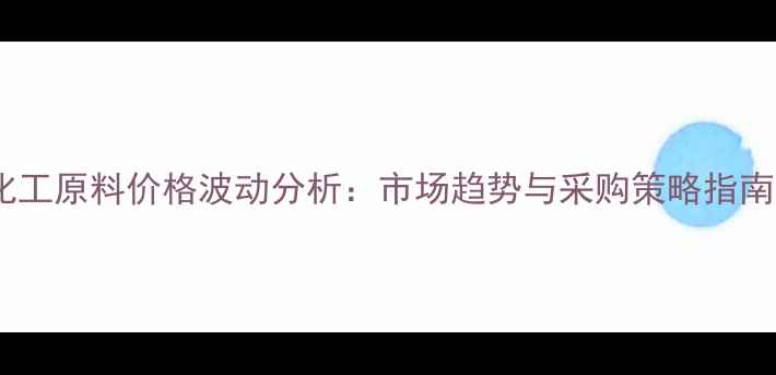 图片 化工原料价格波动分析：市场趋势与采购策略指南1