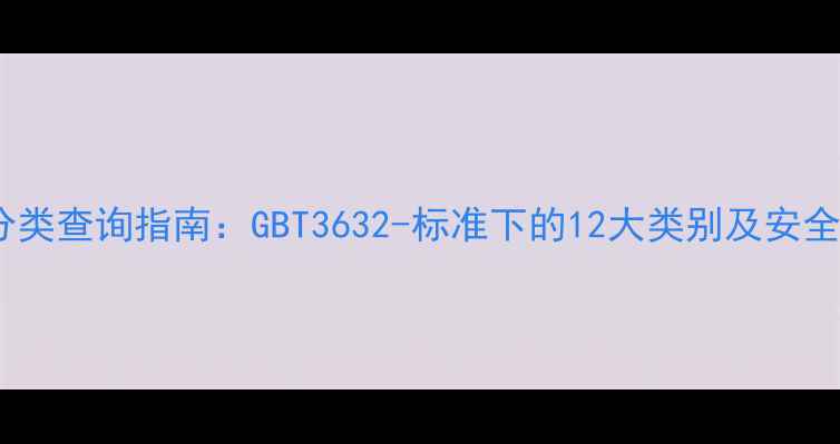 图片 化工原料分类查询指南：GBT3632-标准下的12大类别及安全应用手册1