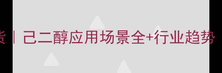 图片 化工原料必看干货｜己二醇应用场景全+行业趋势（附生产流程图）