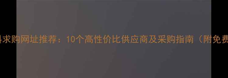图片 化工原料求购网址推荐：10个高性价比供应商及采购指南（附免费资源）1