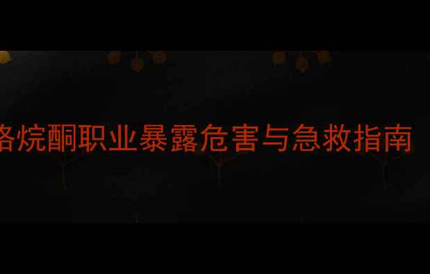 图片 化工安全警示1-甲基-2-吡咯烷酮职业暴露危害与急救指南（附防护措施与中毒案例）2