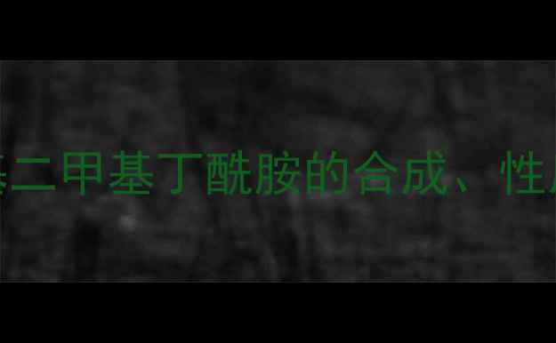图片 化工应用二胺基二甲基丁酰胺的合成、性质与应用场景全