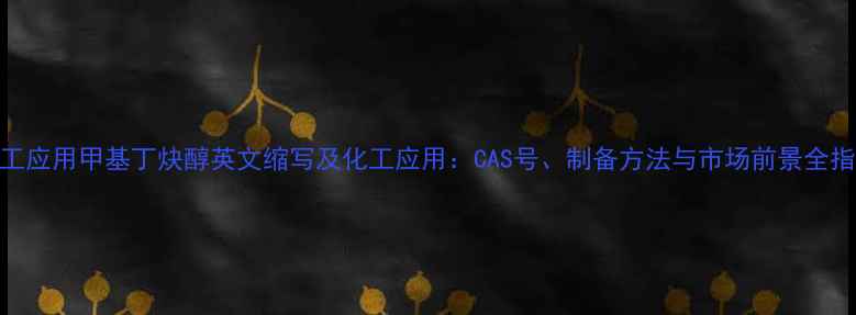 图片 化工应用甲基丁炔醇英文缩写及化工应用：CAS号、制备方法与市场前景全指南
