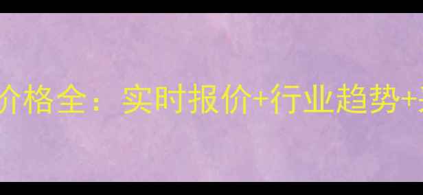 图片 化工材料价格全：实时报价+行业趋势+采购指南2