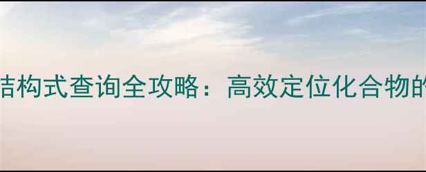图片 化工材料结构式查询全攻略：高效定位化合物的系统指南