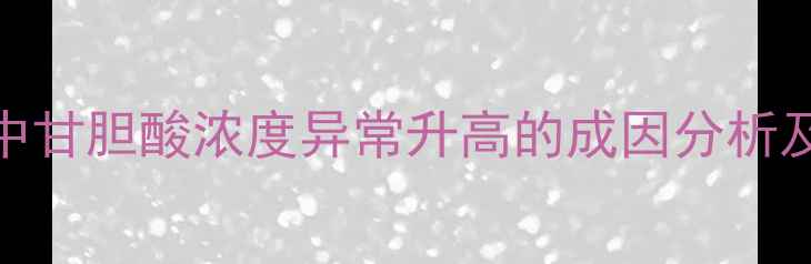 图片 化工生产中甘胆酸浓度异常升高的成因分析及解决方案