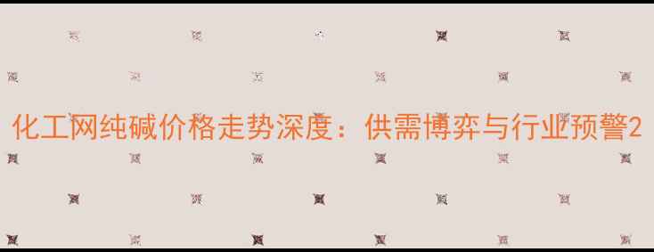 图片 化工网纯碱价格走势深度：供需博弈与行业预警2