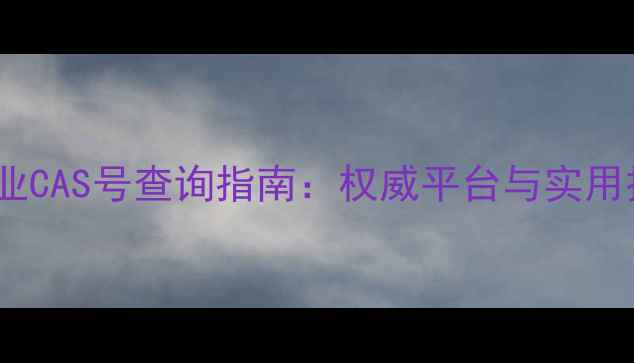 图片 化工行业CAS号查询指南：权威平台与实用技巧全1