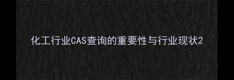 图片 化工行业CAS查询的重要性与行业现状2