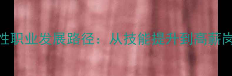 图片 化工行业女性职业发展路径：从技能提升到高薪岗位的全攻略
