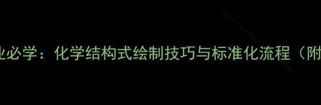 图片 化工行业必学：化学结构式绘制技巧与标准化流程（附案例）1