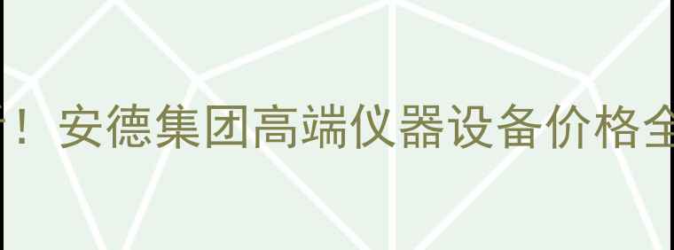 图片 化工行业必看！安德集团高端仪器设备价格全与采购指南2
