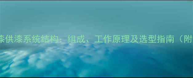 图片 化工行业油漆供漆系统结构：组成、工作原理及选型指南（附维护技巧）1