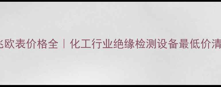 图片 化工设备选购指南兆欧表价格全｜化工行业绝缘检测设备最低价清单（附避坑攻略）2