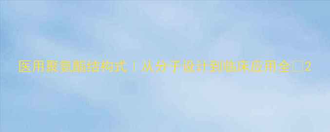 图片 医用聚氨酯结构式｜从分子设计到临床应用全✨2