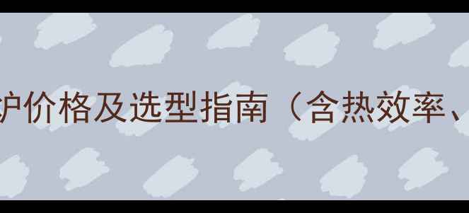 图片 十吨小时化工用燃煤锅炉价格及选型指南（含热效率、环保要求与采购成本）