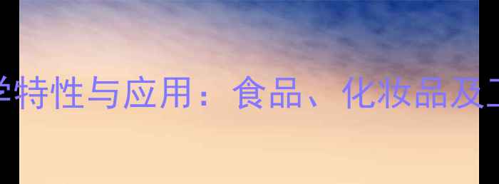图片 单丁酸甘油酯的化学特性与应用：食品、化妆品及工业领域的核心作用