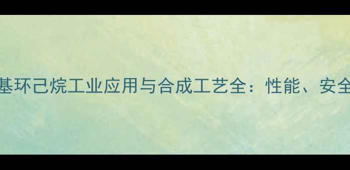 图片 反式12-二甲基环己烷工业应用与合成工艺全：性能、安全及市场趋势2