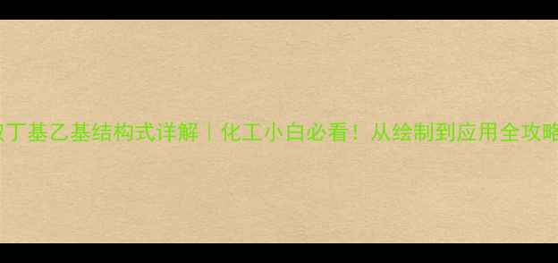 图片 叔丁基乙基结构式详解｜化工小白必看！从绘制到应用全攻略1