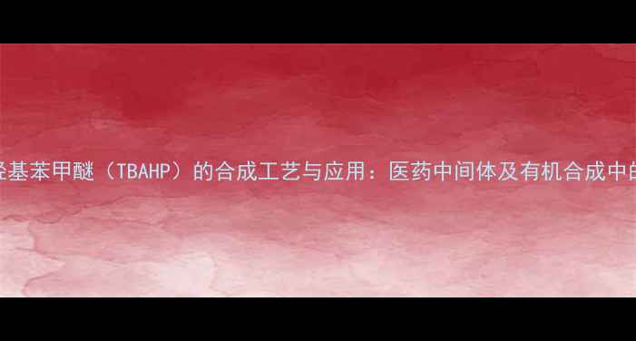 图片 叔丁基对羟基苯甲醚（TBAHP）的合成工艺与应用：医药中间体及有机合成中的关键角色