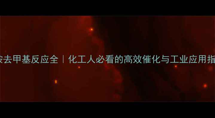 图片 叔胺去甲基反应全｜化工人必看的高效催化与工业应用指南2