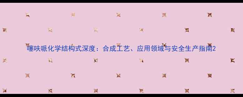 图片 噻呋哌化学结构式深度：合成工艺、应用领域与安全生产指南2
