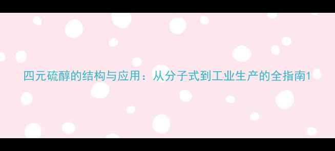 图片 四元硫醇的结构与应用：从分子式到工业生产的全指南1