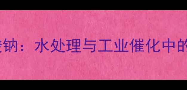 图片 四氯合铝酸钠：水处理与工业催化中的核心作用1