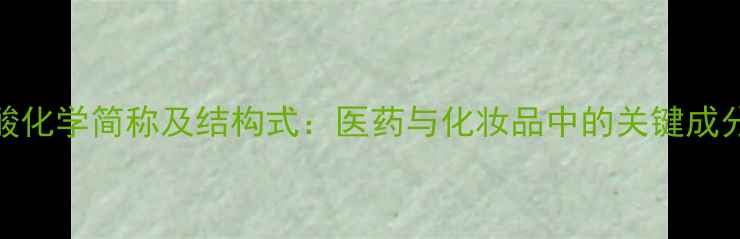 图片 四甲基戊酸化学简称及结构式：医药与化妆品中的关键成分应用指南