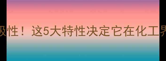 图片 四甲基硅氧烷极性！这5大特性决定它在化工界的C位地位🔥2