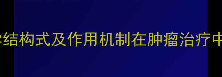 图片 培美曲塞化学结构式及作用机制在肿瘤治疗中的关键应用1