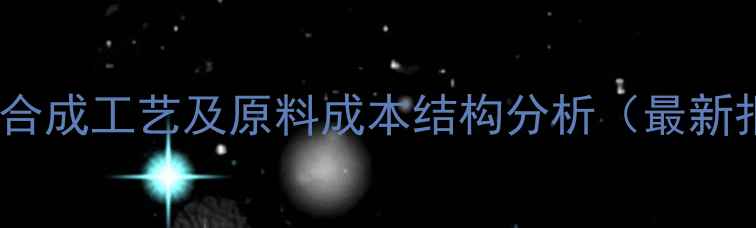 图片 复方左旋多巴甲酯合成工艺及原料成本结构分析（最新报价及市场趋势）1