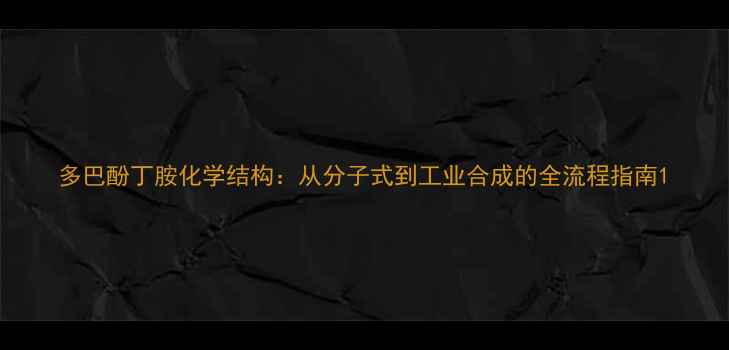 图片 多巴酚丁胺化学结构：从分子式到工业合成的全流程指南1