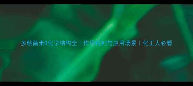 图片 多粘菌素B化学结构全｜作用机制与应用场景｜化工人必看