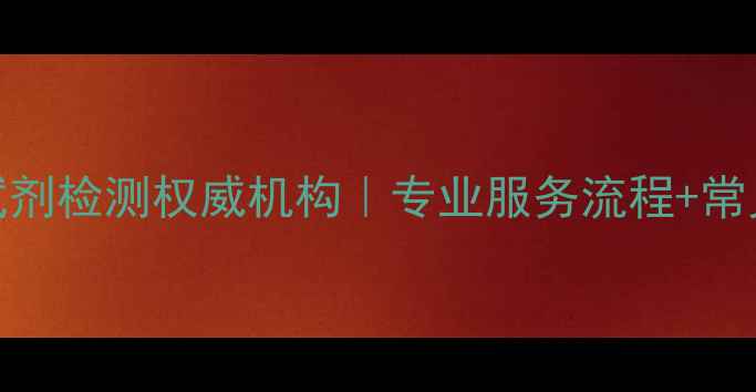 图片 天津化工试剂检测权威机构｜专业服务流程+常见问题全🔬