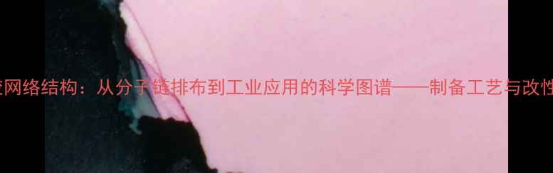 图片 天然橡胶网络结构：从分子链排布到工业应用的科学图谱——制备工艺与改性技术全2