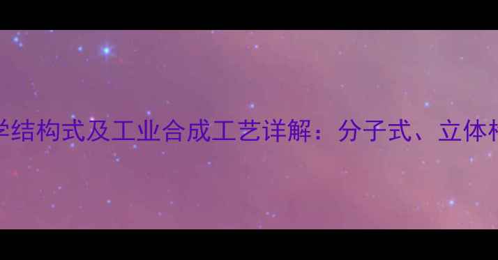 图片 头孢西丁钠化学结构式及工业合成工艺详解：分子式、立体构型与应用领域