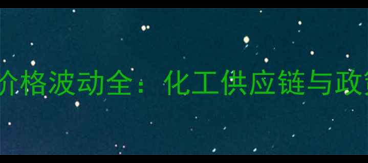 图片 奈拉滨香港市场价格波动全：化工供应链与政策影响深度调查2