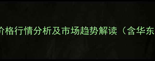 图片 对叔丁基苯甲酸价格行情分析及市场趋势解读（含华东华南地区报价）1