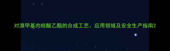 图片 对溴甲基肉桂酸乙酯的合成工艺、应用领域及安全生产指南2