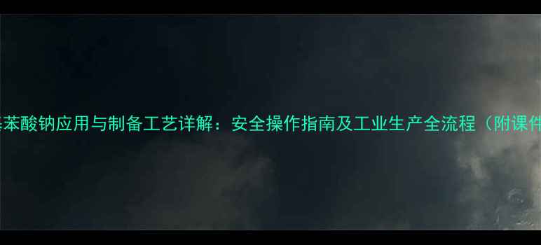 图片 对甲基苯酸钠应用与制备工艺详解：安全操作指南及工业生产全流程（附课件PPT）
