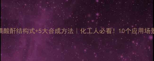 图片 对甲苯磺酸酐结构式+5大合成方法｜化工人必看！10个应用场景大公开