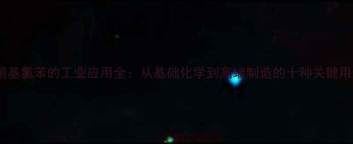 图片 对硝基氯苯的工业应用全：从基础化学到高端制造的十种关键用途1