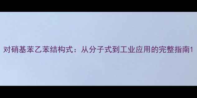 图片 对硝基苯乙苯结构式：从分子式到工业应用的完整指南1
