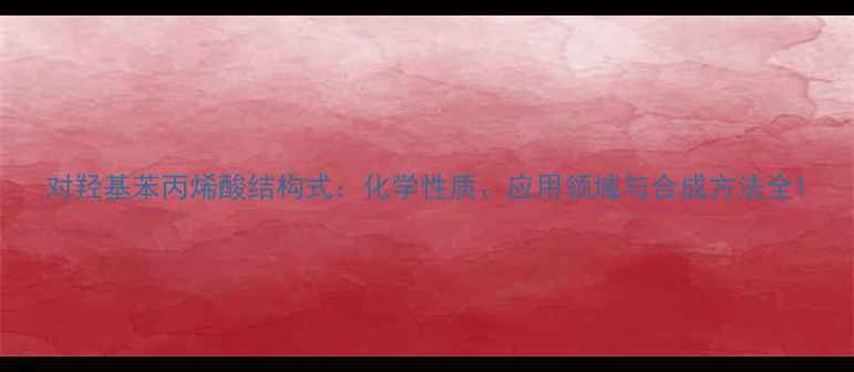 图片 对羟基苯丙烯酸结构式：化学性质、应用领域与合成方法全1