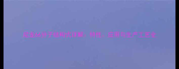 图片 尼龙66分子结构式详解：特性、应用与生产工艺全