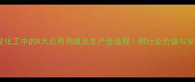 图片 山梨醇在化工中的8大应用领域及生产全流程｜附行业价值与安全指南1