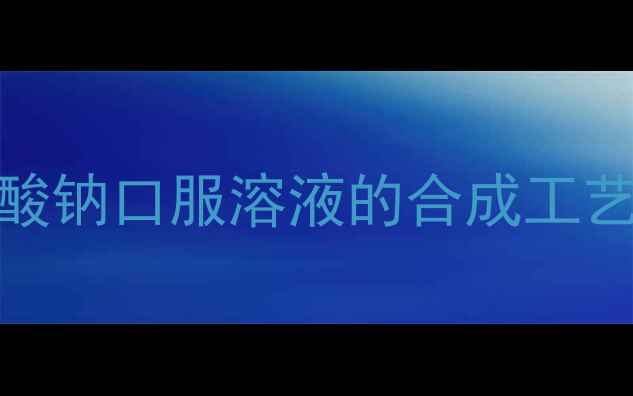 图片 工业化生产丙戊酸钠口服溶液的合成工艺与质量控制技术