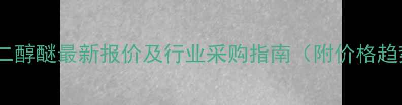 图片 怡达牌丙二醇醚最新报价及行业采购指南（附价格趋势分析）2